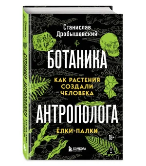 Ботаника антрополога. Как растения создали человека. Ёлки-палки