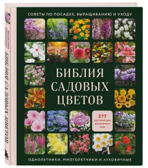 Библия садовых цветов. Однолетники, многолетники и луковичные. Советы по посадке, выращиванию и уходу