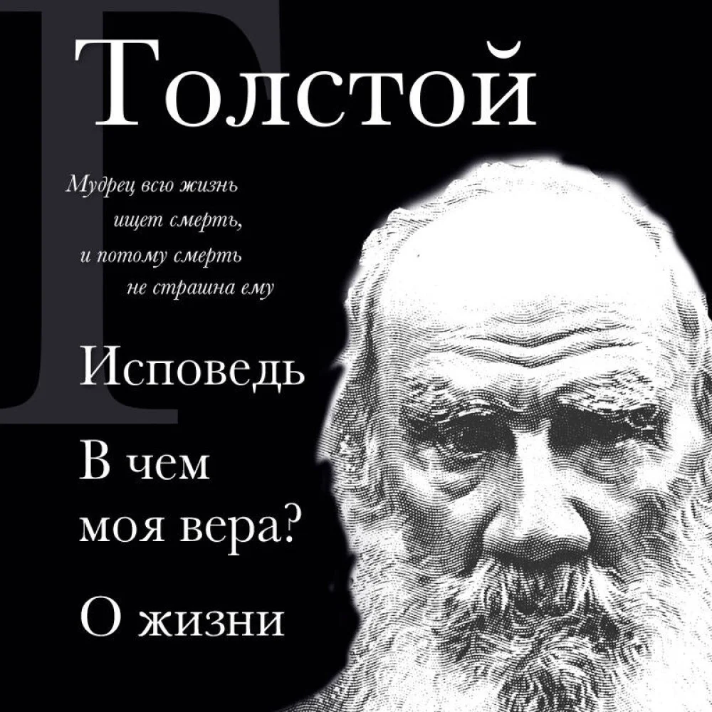 Лев Толстой. Исповедь. В чем моя вера? О жизни Лев Толстой. Исповедь. В чем моя вера? О жизни