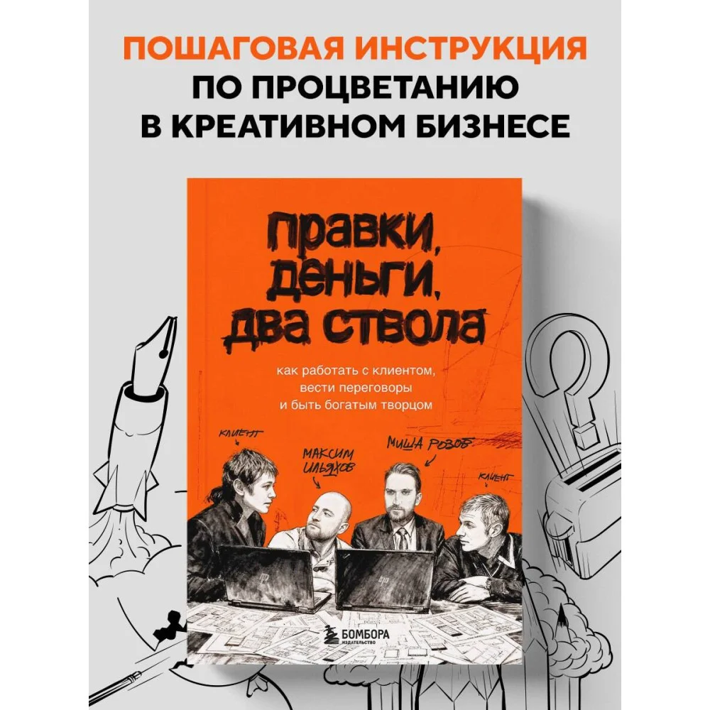 Правки, деньги, два ствола. Как работать с клиентом, вести переговоры и быть богатым творцом