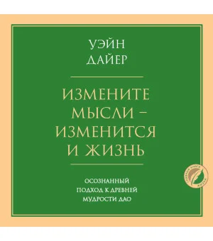 Измените мысли - изменится и жизнь. Осознанный подход к древней мудрости ДАО