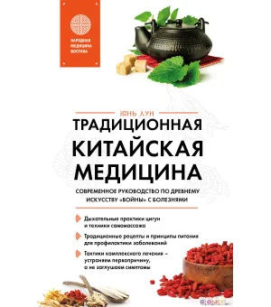 Традиционная китайская медицина. Современное руководство по древнему искусству «войны» с болезнями