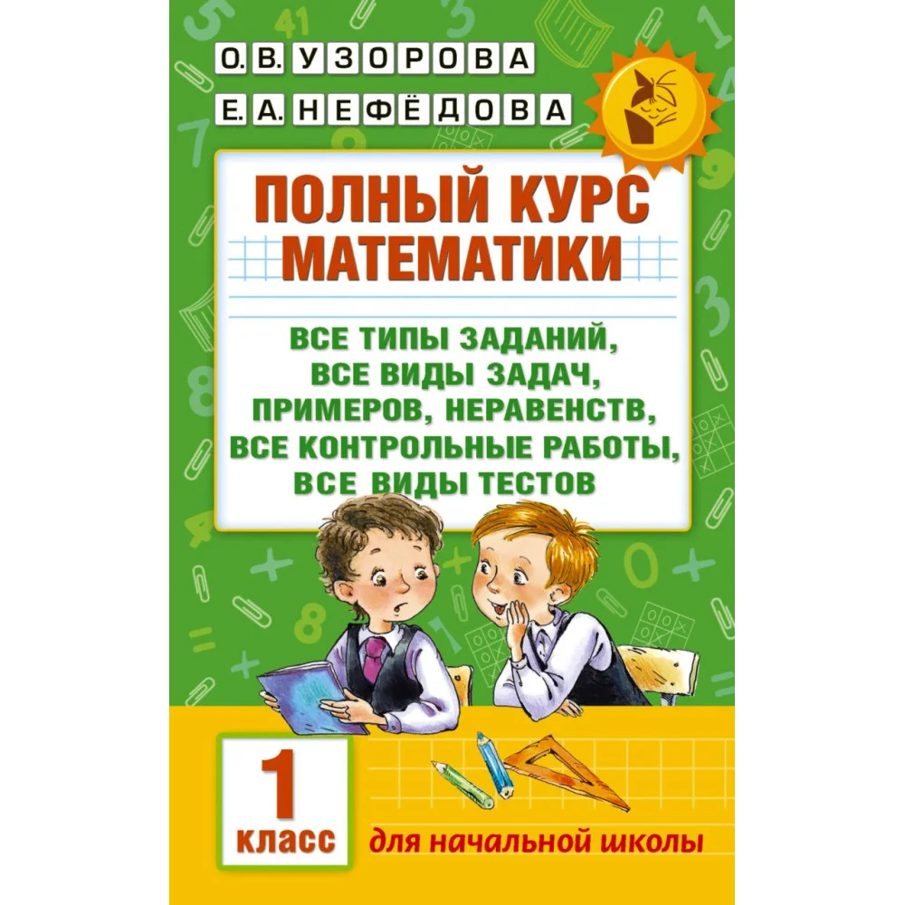 Полный курс математики: 1-й кл.: все типы заданий, все виды задач, примеров, неравенств, все контрольные Полный курс математики: 1-й кл.: все типы заданий, все виды задач, примеров, неравенств, все контрольные