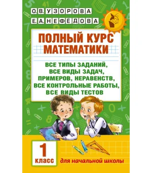 Полный курс математики: 1-й кл.: все типы заданий, все виды задач, примеров, неравенств, все контрольные