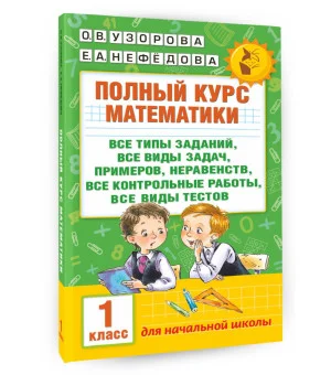 Полный курс математики: 1-й кл.: все типы заданий, все виды задач, примеров, неравенств, все контрольные