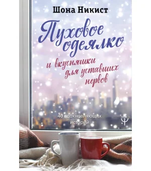 Пуховое одеялко и вкусняшки для уставших нервов. 40 вдохновляющих историй. Пуховое одеялко и вкусняшки для уставших нервов. 40 вдохновляющих историй.