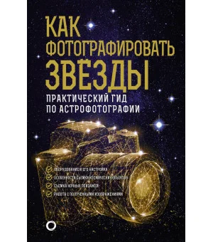Как фотографировать звезды. Практический гид по астрофотографии