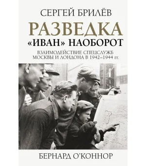 Разведка. "Иван" наоборот: взаимодействие спецслужб Москвы и Лондона в 1942-1944 гг.