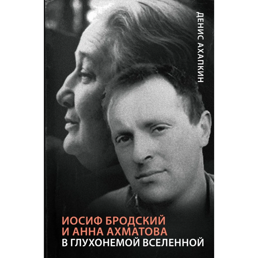 Иосиф Бродский и Анна Ахматова. В глухонемой вселенной Иосиф Бродский и Анна Ахматова. В глухонемой вселенной