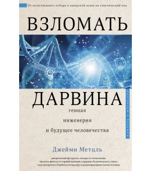 Взломать Дарвина: генная инженерия и будущее человечества