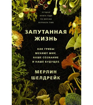 Запутанная жизнь. Как грибы меняют мир, наше сознание и наше будущее
