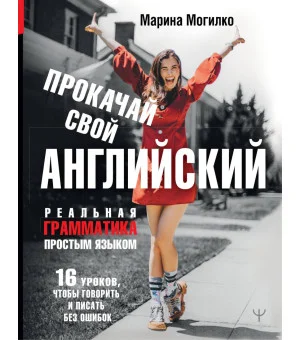Прокачай свой английский. Реальная грамматика простым языком.16 уроков, чтобы говорить и писать без ошибок