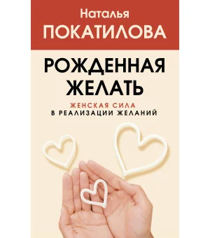 Рожденная желать. Женская сила в реализации желаний