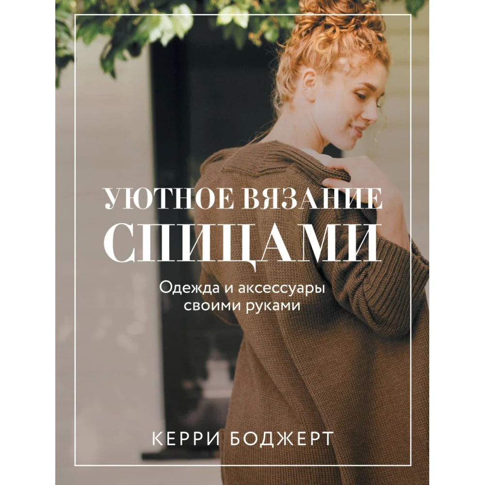 Уютное вязание спицами. Одежда и аксессуары своими руками Уютное вязание спицами. Одежда и аксессуары своими руками