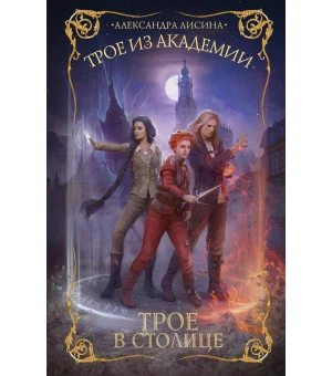 Трое из академии. Трое в столице Трое из академии. Трое в столице