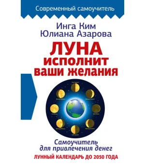 Луна исполнит ваши желания. Самоучитель для привлечения денег. Лунный календарь до 2050 года