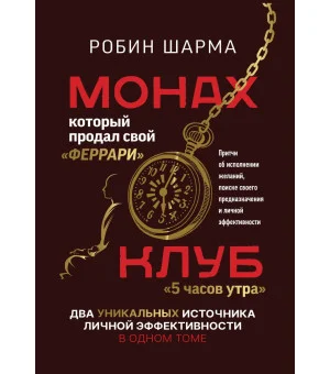 Монах, который продал свой «феррари». Притчи об исполнении желаний и поиске своего предназначения и личной эффективности. Клуб «5 часов утра». Два уникальных источника личной эффективности в одном томе Монах, который продал свой «феррари». Притчи об исполнении желаний и поиске своего предназначения и личной эффективности. Клуб «5 часов утра». Два уникальных источника личной эффективности в одном томе
