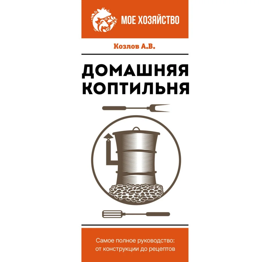 Домашняя коптильня. Самое полное руководство: от конструкции до рецептов Домашняя коптильня. Самое полное руководство: от конструкции до рецептов