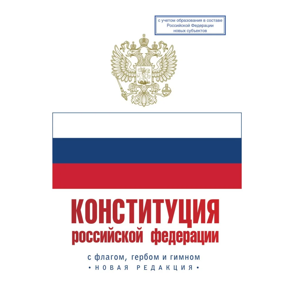 Конституция Российской Федерации с флагом, гербом и гимном. Новая редакция. С учетом образования в составе РФ новых субъектов Конституция Российской Федерации с флагом, гербом и гимном. Новая редакция. С учетом образования в составе РФ новых субъектов
