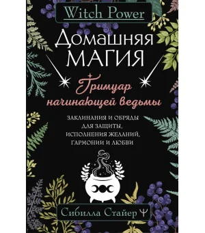 Домашняя магия. Гримуар начинающей ведьмы. Заклинания и обряды для защиты, исполнения желаний, гармонии и любви