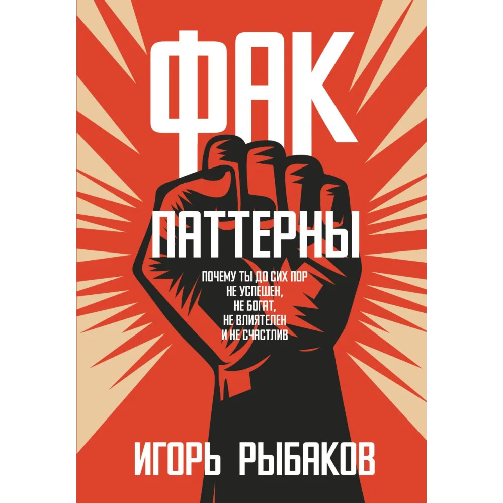Фак-паттерны. Почему ты до сих пор не успешен, не богат, не влиятелен и не счастлив Фак-паттерны. Почему ты до сих пор не успешен, не богат, не влиятелен и не счастлив