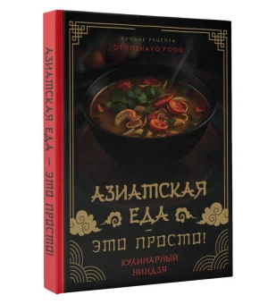 Азиатская еда – это просто! Кулинарный ниндзя. Лучшие рецепты от TOSHAYO FOOD