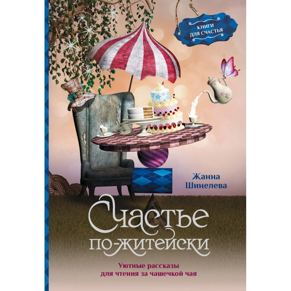 Счастье по-житейски. Уютные рассказы для чтения за чашечкой чая Счастье по-житейски. Уютные рассказы для чтения за чашечкой чая
