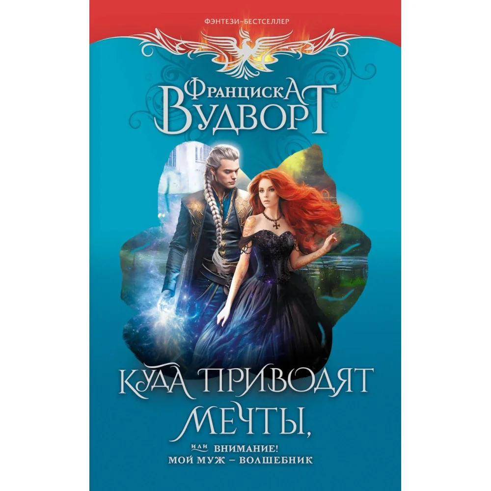 Куда приводят мечты, или Внимание! Мой муж - волшебник Куда приводят мечты, или Внимание! Мой муж - волшебник