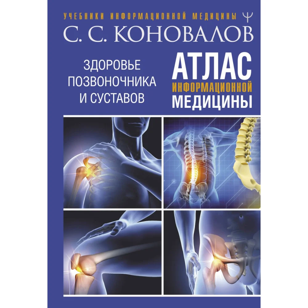 Атлас информационной медицины. Здоровье позвоночника и суставов Атлас информационной медицины. Здоровье позвоночника и суставов