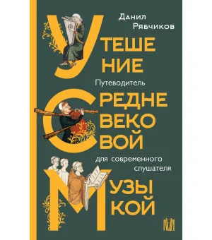 Утешение средневековой музыкой. Путеводитель для современного слушателя