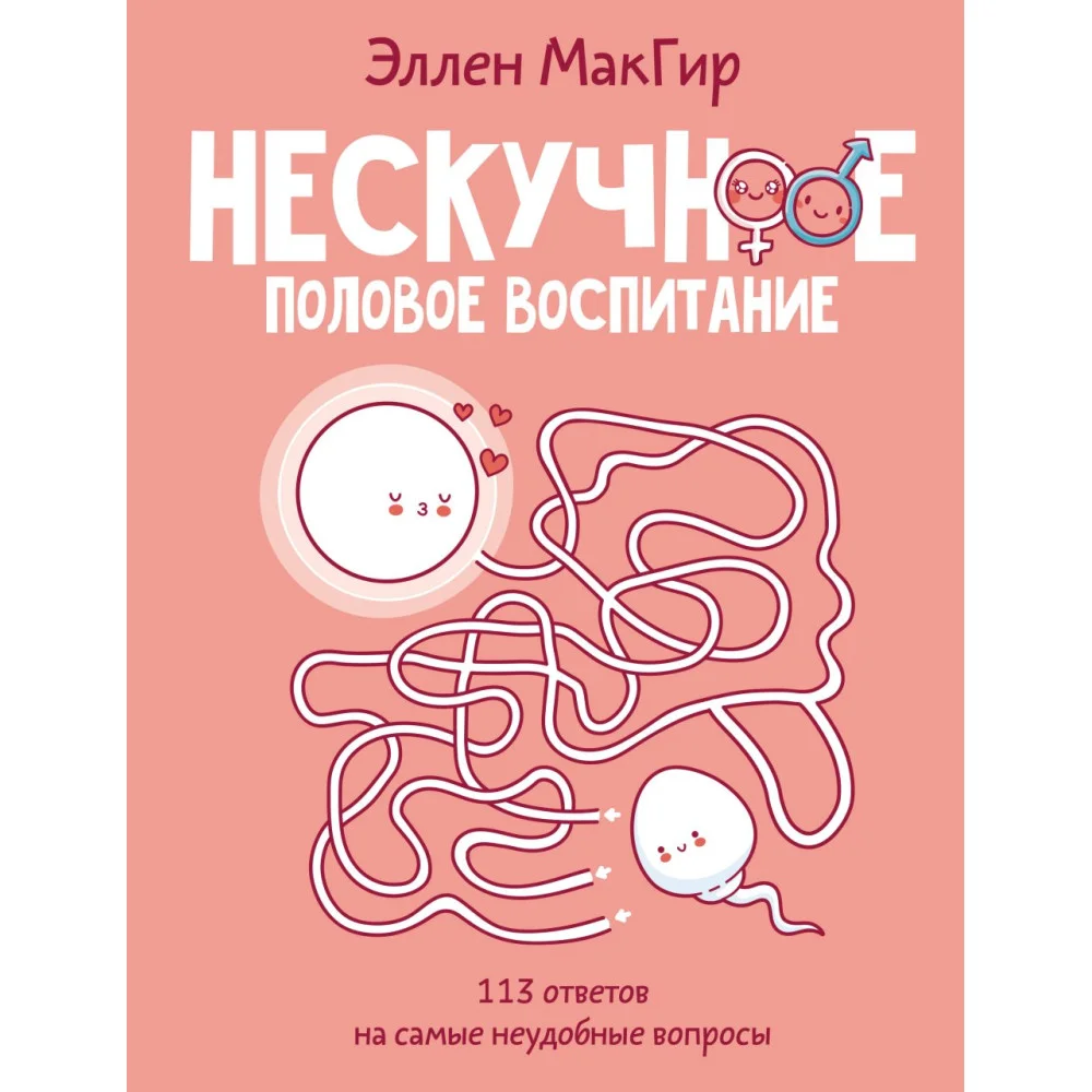 Нескучное половое воспитание. 113 ответов на самые неудобные вопросы Нескучное половое воспитание. 113 ответов на самые неудобные вопросы