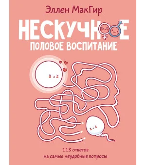 Нескучное половое воспитание. 113 ответов на самые неудобные вопросы Нескучное половое воспитание. 113 ответов на самые неудобные вопросы