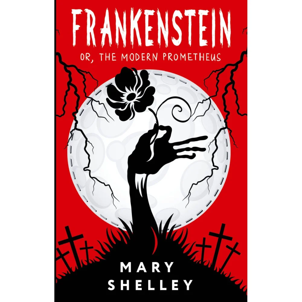 Frankenstein; or, The Modern Prometheus Frankenstein; or, The Modern Prometheus