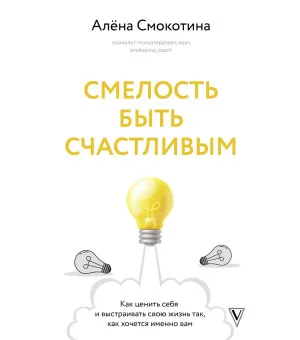 Смелость быть счастливым. Как ценить себя и выстраивать свою жизнь так, как хочется именно вам
