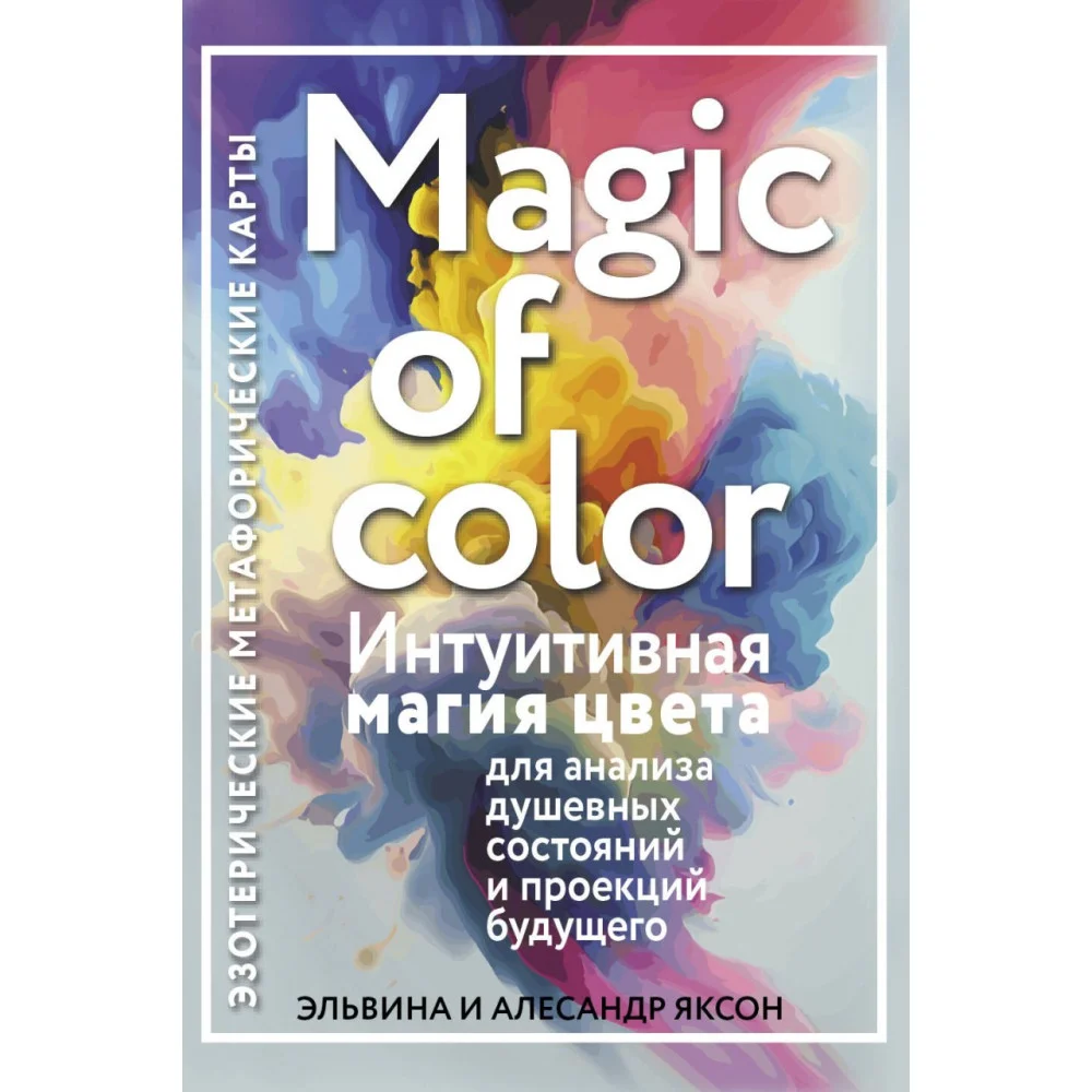 Magic of color. Интуитивная магия цвета для анализа душевных состояний и проекций будущего Magic of color. Интуитивная магия цвета для анализа душевных состояний и проекций будущего
