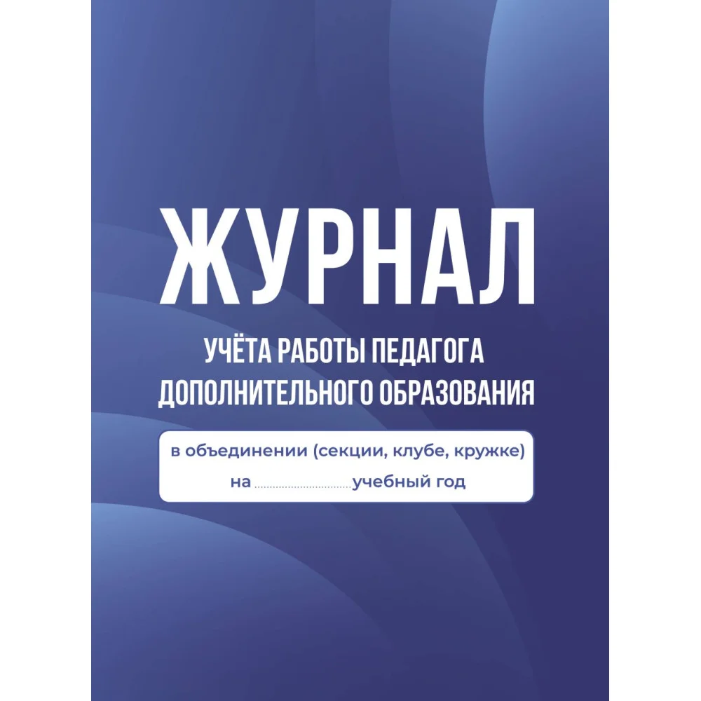 Журнал учёта работы педагога дополнительного образования в объединении (секции, клубе, кружке) Журнал учёта работы педагога дополнительного образования в объединении (секции, клубе, кружке)