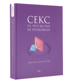 Секс. То, чего вы еще не пробовали. Практика и ничего более