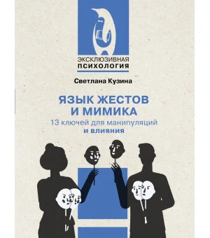 Язык жестов и мимика: 13 ключей для манипуляций и влияния
