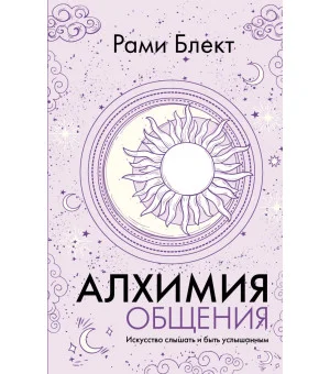 Алхимия общения. Искусство слышать и быть услышанным Алхимия общения. Искусство слышать и быть услышанным