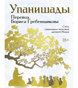 Упанишады. 7 священных текстов древней Индии. Перевод Бориса Гребенщикова Упанишады. 7 священных текстов древней Индии. Перевод Бориса Гребенщикова