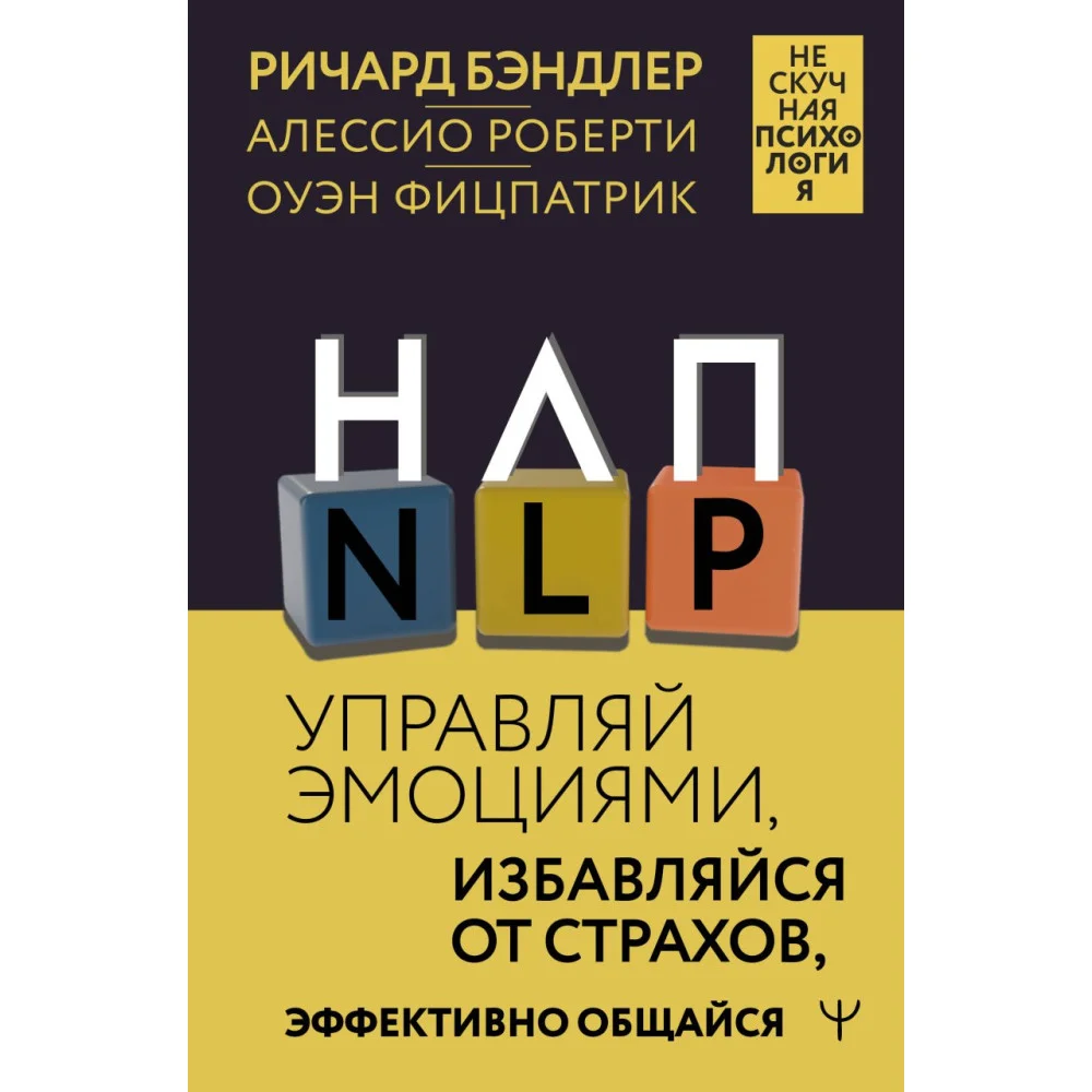 НЛП. Управляй эмоциями, избавляйся от страхов, эффективно общайся НЛП. Управляй эмоциями, избавляйся от страхов, эффективно общайся