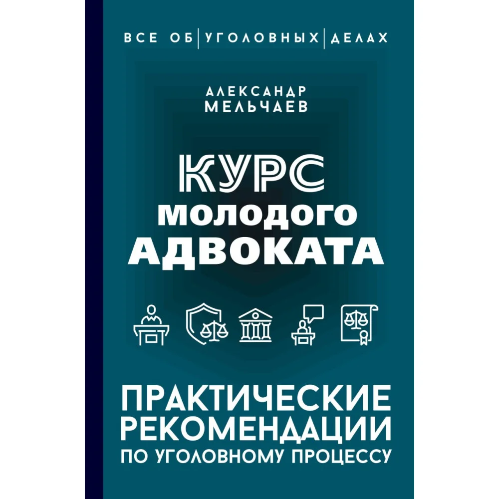Курс молодого адвоката. Практические рекомендации по уголовному процессу Курс молодого адвоката. Практические рекомендации по уголовному процессу
