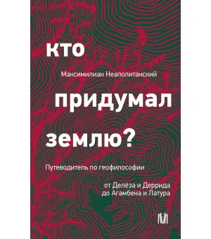 Кто придумал землю? Путеводитель по геофилософии от Делёза и Деррида до Агамбена и Латура