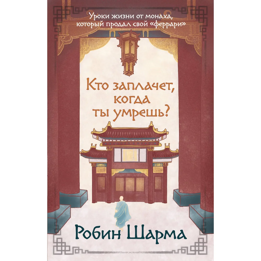 Кто заплачет, когда ты умрешь? Уроки жизни от монаха, который продал свой «феррари»