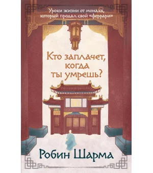 Кто заплачет, когда ты умрешь? Уроки жизни от монаха, который продал свой «феррари»