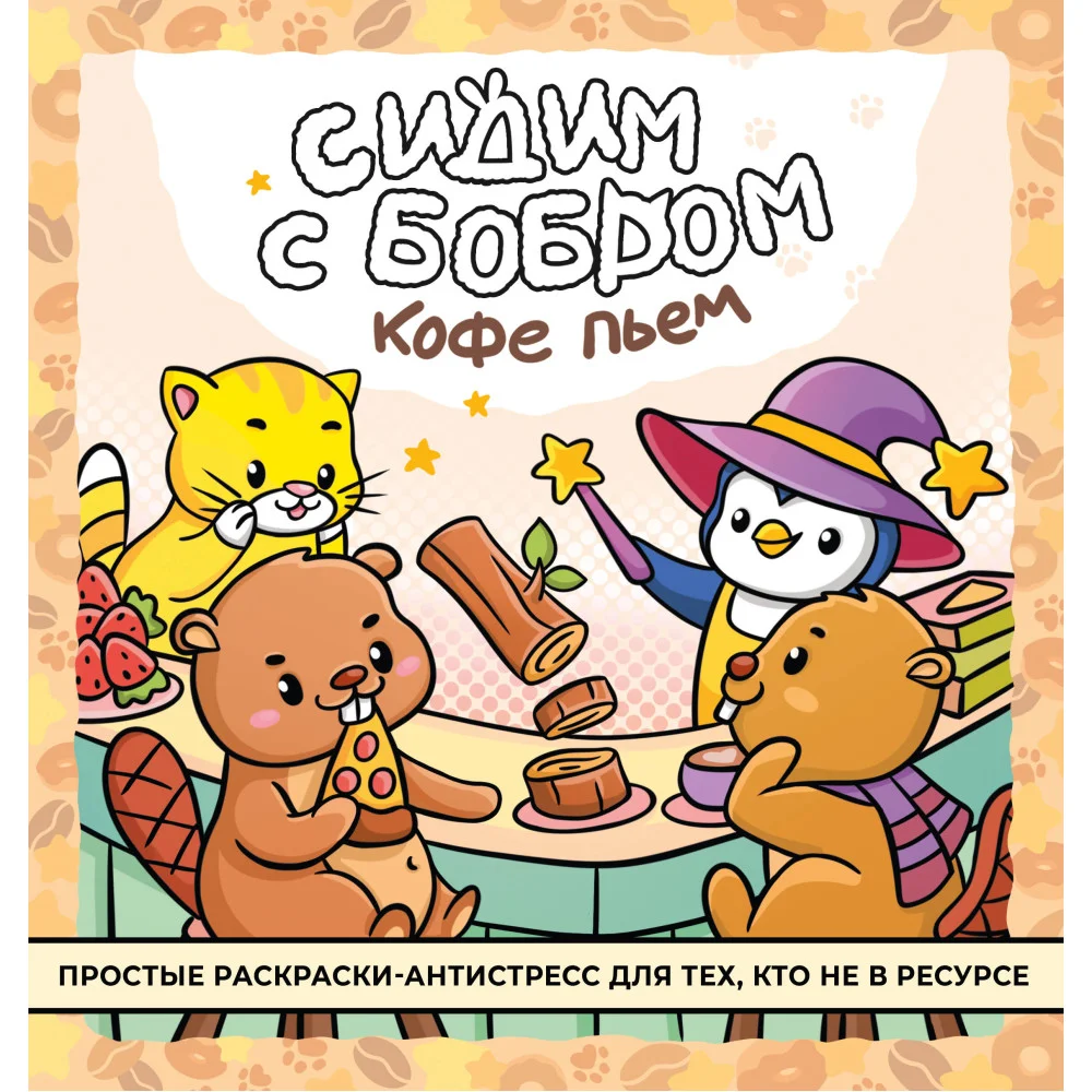 Сидим с бобром кофе пьем. Антистресс-раскраска Сидим с бобром кофе пьем. Антистресс-раскраска