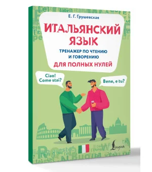 Итальянский язык. Тренажер по чтению и говорению для полных нулей
