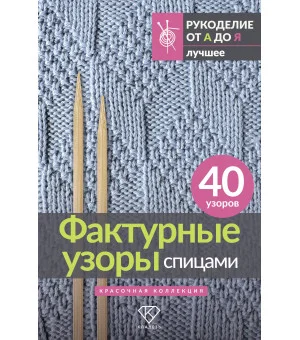 Фактурные узоры спицами. Красочная коллекция. 40 узоров