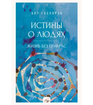 Истины о людях: жизнь без прикрас