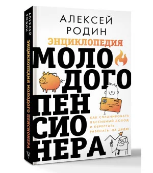 Энциклопедия молодого пенсионера. Как спланировать пассивный доход и перестать работать на дядю